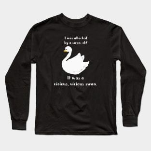 I was attacked by a swan, ok? It was a vicious, vicious swan! Long Sleeve T-Shirt